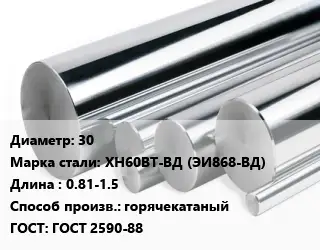 Круг нержавеющий 30 Сталь: ХН60ВТ-ВД (ЭИ868-ВД) L=0.81-1.5 горячекатаный ГОСТ: ГОСТ 2590-88